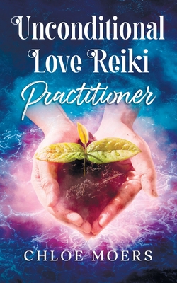 Unconditional Love Reiki: Level 2 Practitioner - Moers, Chloe