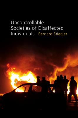 Uncontrollable Societies of Disaffected Individuals: Disbelief and Discredit, Volume 2 - Stiegler, Bernard
