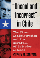 "Uncool and Incorrect" in Chile: The Nixon Administration and the Downfall of Salvador Allende