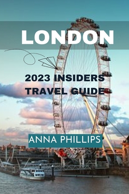 Uncover London: 2023 Insider's Travel Guide - Phillips, Anna