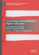 Uncovering Islamophobia in Higher Education: Supporting the Success of Muslim Students and Staff