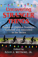 Uncovering Stranger Things: Essays on Eighties Nostalgia, Cynicism and Innocence in the Series