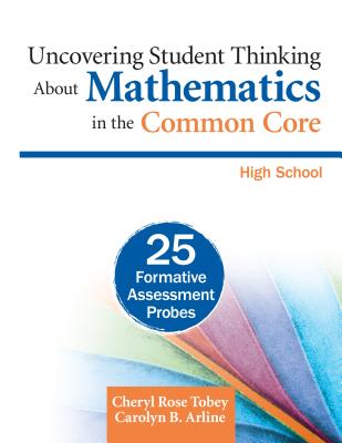 Uncovering Student Thinking About Mathematics in the Common Core, High School: 25 Formative Assessment Probes - Tobey, Cheryl Rose, and Arline, Carolyn B.