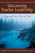 Uncovering Teacher Leadership: Essays and Voices from the Field