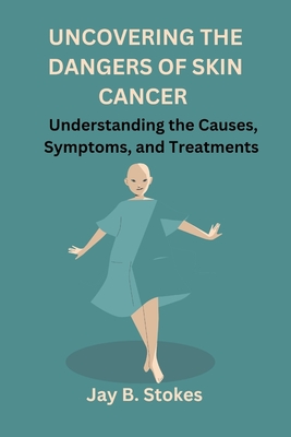 Uncovering the Dangers of Skin Cancer: Understanding the Causes