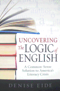 Uncovering the Logic of English: A Common-Sense Solution to America's Literacy Crisis