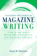 Uncovering the Secrets of Magazine Writing: A Step-By-Step Guide to Writing Creative Nonfiction for Print and Internet Publication