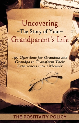 Uncovering the Story of Your Grandparent's Life: 199 Questions for Grandma and Grandpa to Transform their Experiences into a Memoir - Positivity Policy, The