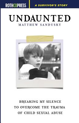 Undaunted: Breaking My Silence to Overcome the Trauma of Child Sexual Abuse - Sandusky, Matthew