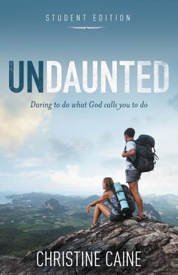 Undaunted Student Edition: Daring to Do What God Calls You to Do - Caine, Christine
