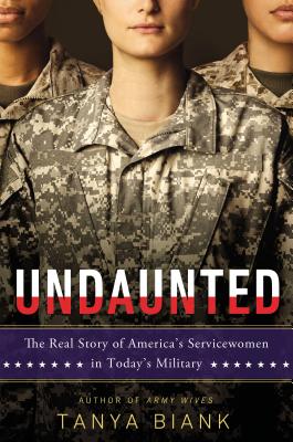 Undaunted: The Real Story of America's Servicewomen in Today's Military - Biank, Tanya