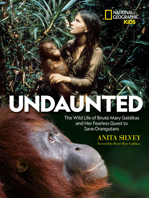 Undaunted: The Wild Life of Birut Mary Galdikas and Her Fearless Quest to Save Orangutans - Silvey, Anita