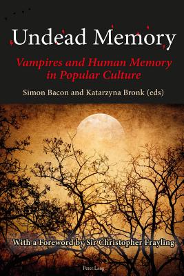 Undead Memory: Vampires and Human Memory in Popular Culture - Bacon, Simon (Editor), and Bronk, Katarzyna (Editor)
