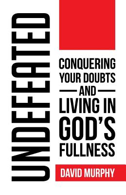 Undefeated: Conquering Your Doubts and Living in God's Fullness - Murphy, David