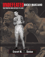 Undefeated: Rocky Marciano: The Fighter Who Refused to Lose