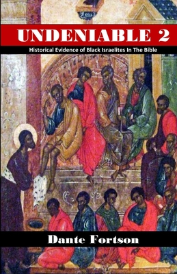 Undeniable 2: Historical Evidence of Black Israelites In The Bible - Fortson, Dante