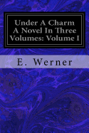 Under a Charm a Novel in Three Volumes: Volume I