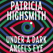 Under a Dark Angel's Eye: The Selected Stories of Patricia Highsmith