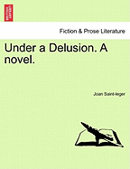 Under a Delusion. a Novel. - Saint-Leger, Joan