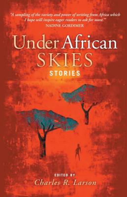 Under African Skies: Modern African Stories - Larson, Charles R. (Introduction by)