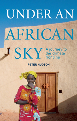 Under an African Sky: A Journey to Africa's Climate Frontline - Hudson, Peter