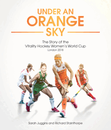 Under an Orange Sky: The Story of the Vitality Hockey Women's World Cup
