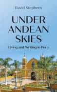 Under Andean Skies: Living and Writing in Peru