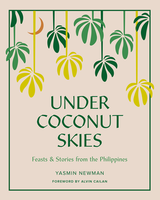 Under Coconut Skies: Feasts & Stories from the Philippines - Newman, Yasmin