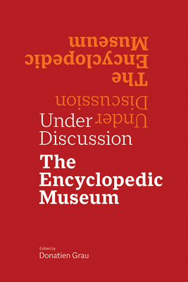 Under Discussion: The Encyclopedic Museum - Grau, Donatien (Editor)