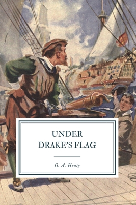 Under Drake's Flag: A Tale of the Spanish Main - Henty, G a