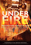 Under Fire: Britain's Fire Service at War - Leete, John, and Meldrum, Graham, Sir (Foreword by)