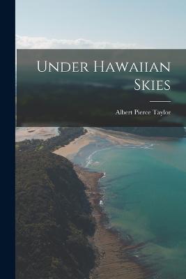 Under Hawaiian Skies - Taylor, Albert Pierce