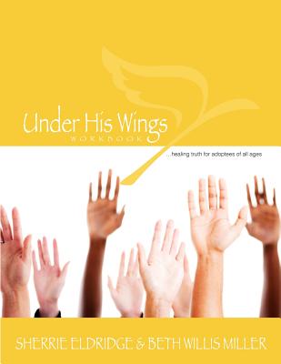 Under His Wings: Truths to Heal Adopted, Orphaned, and Waiting Children's Hearts - Miller, Beth Willis, and Rockwell, Vicky, and Eldridge, Sherrie