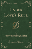 Under Love's Rule (Classic Reprint)