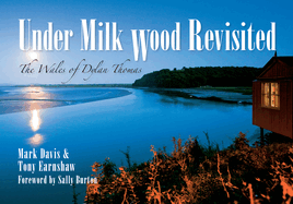 Under Milk Wood Revisited: The Wales of Dylan Thomas