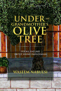 Under My Grandmother's Olive Tree: Poems and Art about Being Palestinian