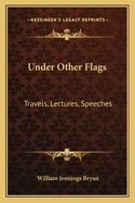 Under Other Flags: Travels, Lectures, Speeches