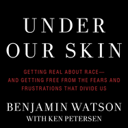 Under Our Skin: Getting Real about Race--And Getting Free from the Fears and Frustrations That Divide Us