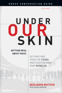 Under Our Skin Group Conversation Guide: Getting Real about Race. Getting Free from the Fears and Frustrations That Divide Us.