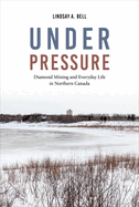 Under Pressure: Diamond Mining and Everyday Life in Northern Canada