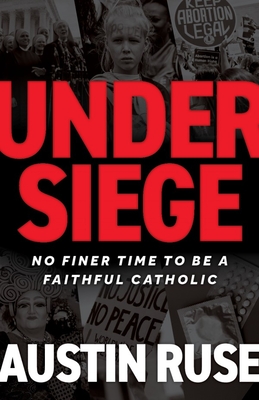 Under Siege: No Finer Time to Be a Faithful Catholic - Ruse, Austin