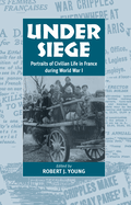 Under Siege: Portraits of Civilian Life in France During World War I