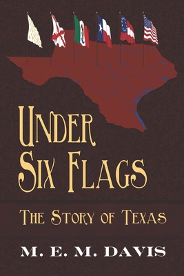 Under Six Flags: The Story of Texas - Davis, M E M