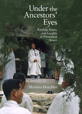 Under the Ancestors' Eyes: Kinship, Status, and Locality in Premodern Korea - Deuchler, Martina