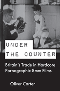 Under the Counter: Britain's Trade in Hardcore Pornographic 8mm Films