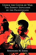 Under the Cover of War: The Zionist Expulsion of the Palestinians