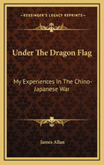 Under the Dragon Flag: My Experiences in the Chino-Japanese War