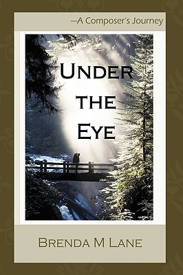 Under the Eye: A Composer's Journey - Brenda M Lane, M Lane