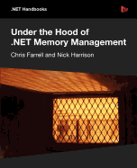 Under the Hood of .NET Memory Management - Farrell, Chris, and Harrison, Nick