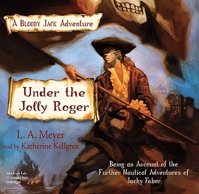 Under the Jolly Roger: Being an Account of the Further Nautical Adventures of Jacky Faber - Meyer, L A, and Kellgren, Katherine (Read by)